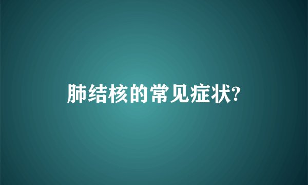肺结核的常见症状?
