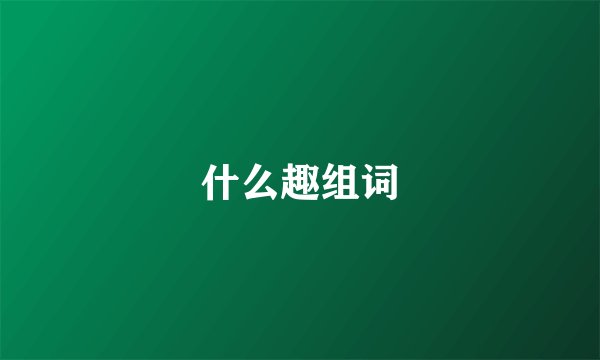 什么趣组词