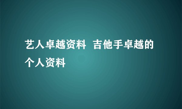 艺人卓越资料  吉他手卓越的个人资料