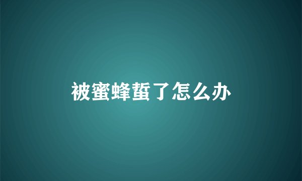 被蜜蜂蜇了怎么办
