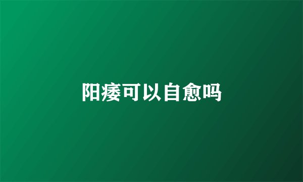 阳痿可以自愈吗