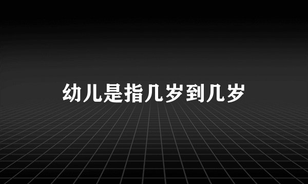 幼儿是指几岁到几岁