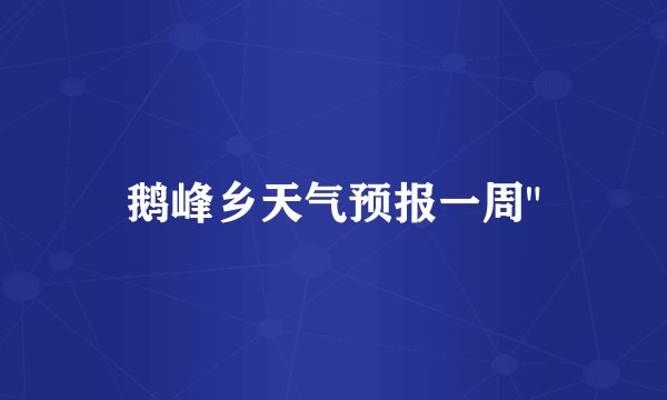 鹅峰乡天气预报一周