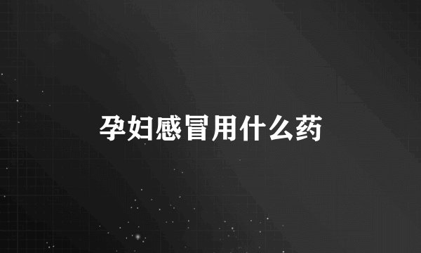 孕妇感冒用什么药