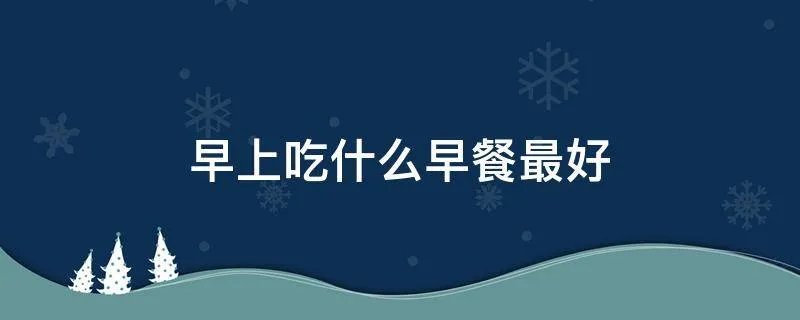 早上吃什么早餐最好