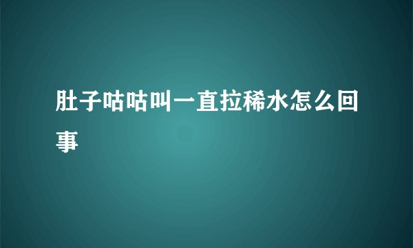 肚子咕咕叫一直拉稀水怎么回事