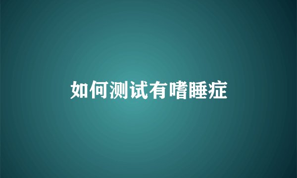 如何测试有嗜睡症