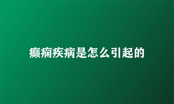 癫痫疾病是怎么引起的