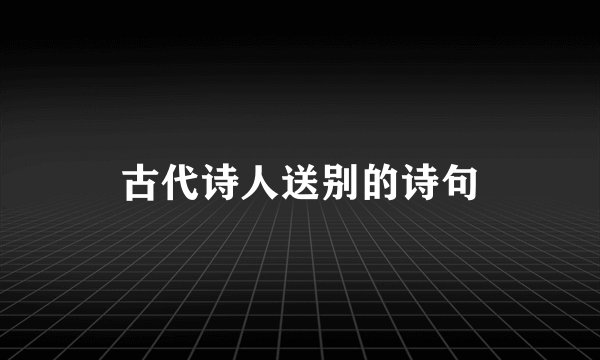 古代诗人送别的诗句