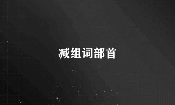 减组词部首