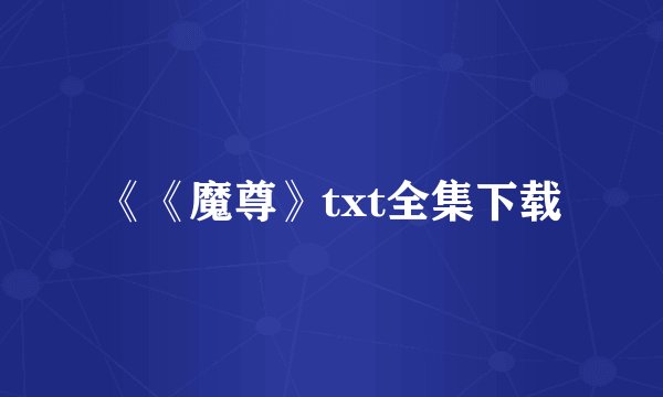 《《魔尊》txt全集下载