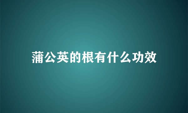 蒲公英的根有什么功效