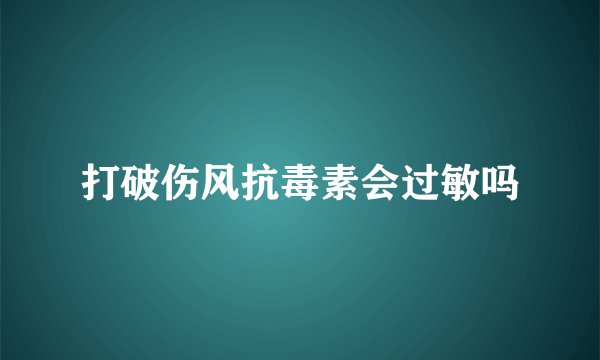 打破伤风抗毒素会过敏吗