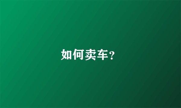 如何卖车?