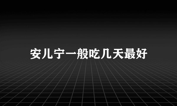 安儿宁一般吃几天最好