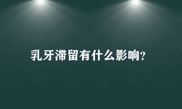 乳牙滞留有什么影响？