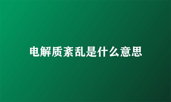 电解质紊乱是什么意思