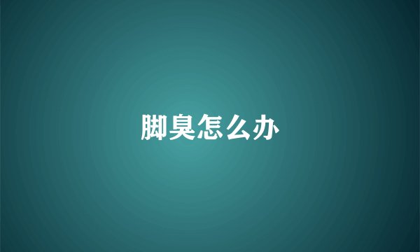 脚臭怎么办