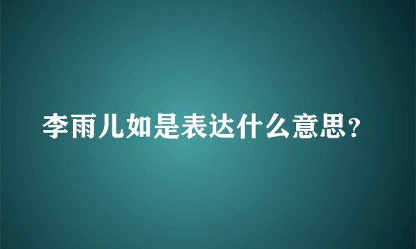 李雨儿如是表达什么意思？