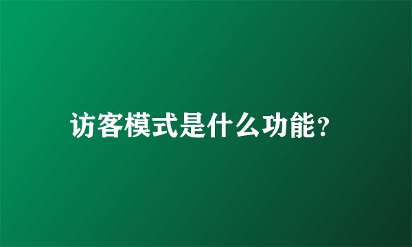 访客模式是什么功能？