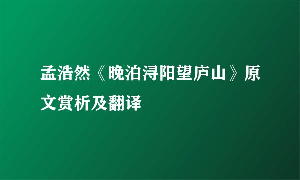 孟浩然《晚泊浔阳望庐山》原文赏析及翻译