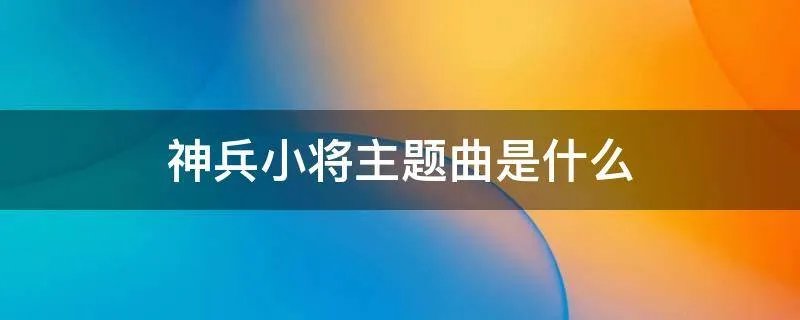 神兵小将主题曲是什么