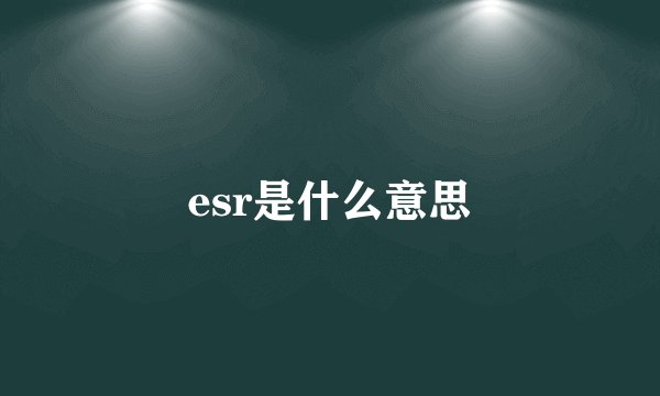 esr是什么意思
