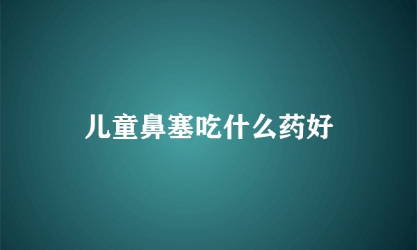 儿童鼻塞吃什么药好