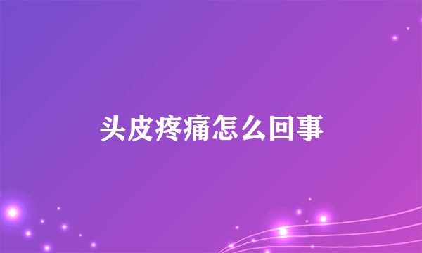 头皮疼痛怎么回事