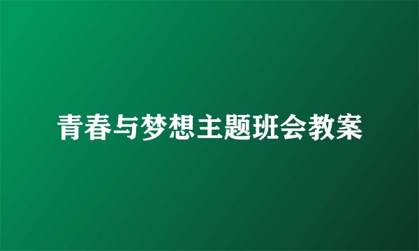 青春与梦想主题班会教案