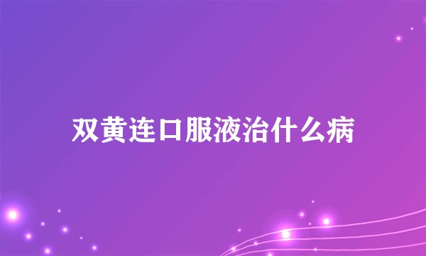 双黄连口服液治什么病