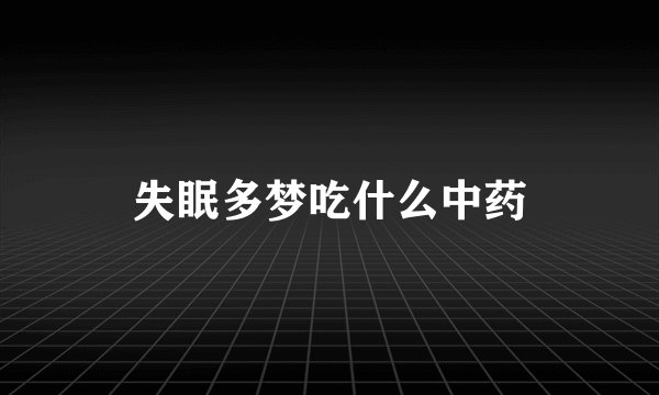 失眠多梦吃什么中药
