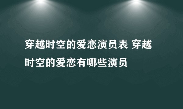 穿越时空的爱恋演员表 穿越时空的爱恋有哪些演员