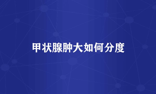 甲状腺肿大如何分度