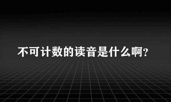 不可计数的读音是什么啊？