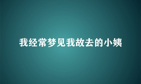 我经常梦见我故去的小姨