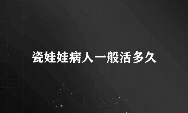 瓷娃娃病人一般活多久
