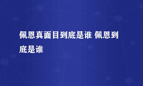 佩恩真面目到底是谁 佩恩到底是谁