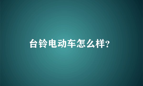 台铃电动车怎么样？