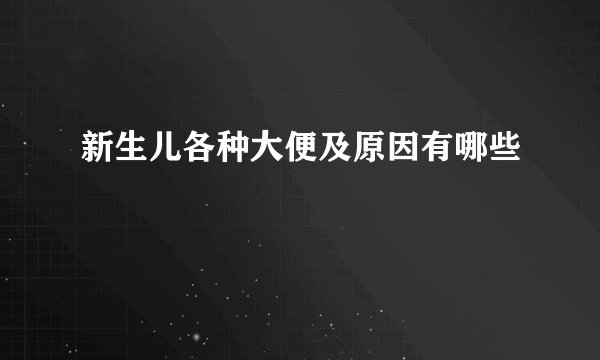 新生儿各种大便及原因有哪些
