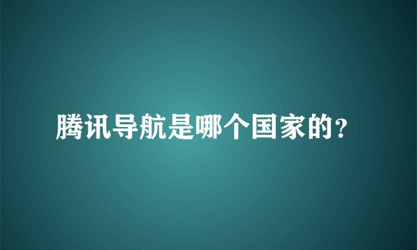 腾讯导航是哪个国家的？