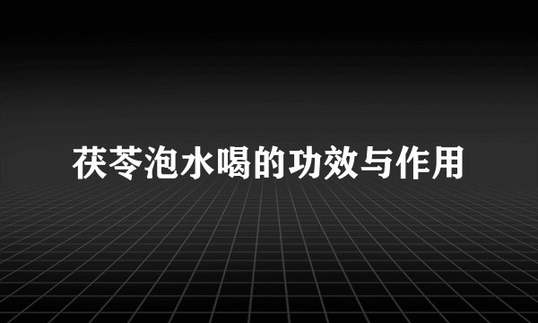 茯苓泡水喝的功效与作用