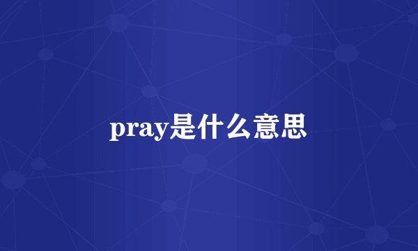 pray是什么意思
