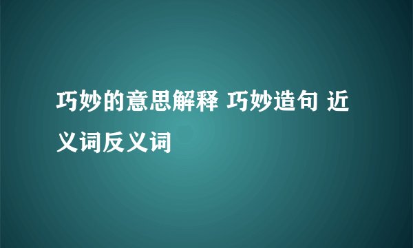 巧妙的意思解释 巧妙造句 近义词反义词