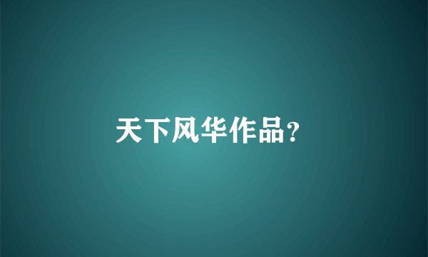 天下风华作品？