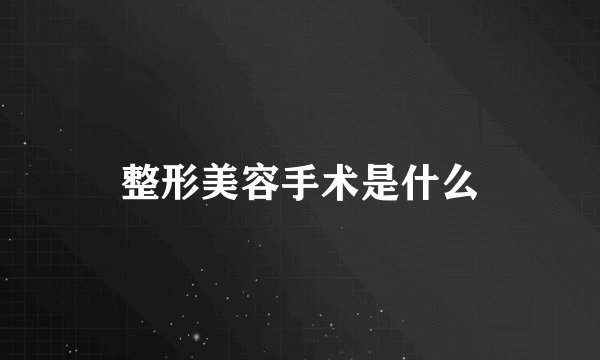 整形美容手术是什么