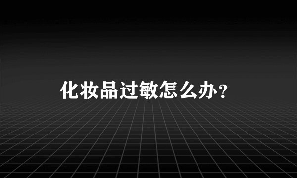 化妆品过敏怎么办？