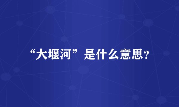 “大堰河”是什么意思？