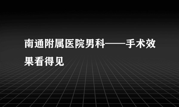 南通附属医院男科——手术效果看得见
