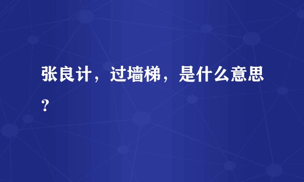 张良计，过墙梯，是什么意思？